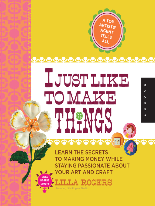Title details for I Just Like to Make Things: Learn the Secrets to Making Money while Staying Passionate about your Art and Craft by Lilla Rogers - Wait list
